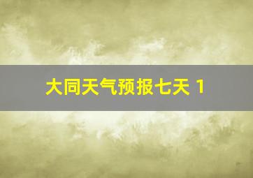 大同天气预报七天 1